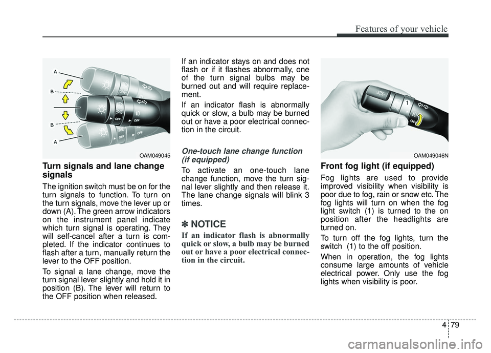 KIA RIO HATCHBACK 2014 Owners Manual 479
Features of your vehicle
Turn signals and lane change
signals
The ignition switch must be on for the
turn signals to function. To turn on
the turn signals, move the lever up or
down (A). The green KIA RIO HATCHBACK 2014 Owners Manual 479
Features of your vehicle
Turn signals and lane change
signals
The ignition switch must be on for the
turn signals to function. To turn on
the turn signals, move the lever up or
down (A). The green