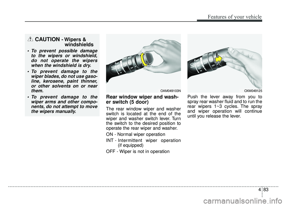 KIA RIO HATCHBACK 2014  Owners Manual 483
Features of your vehicle
Rear window wiper and wash-
er switch (5 door)
The rear window wiper and washer
switch is located at the end of the
wiper and washer switch lever. Turn
the switch to the d