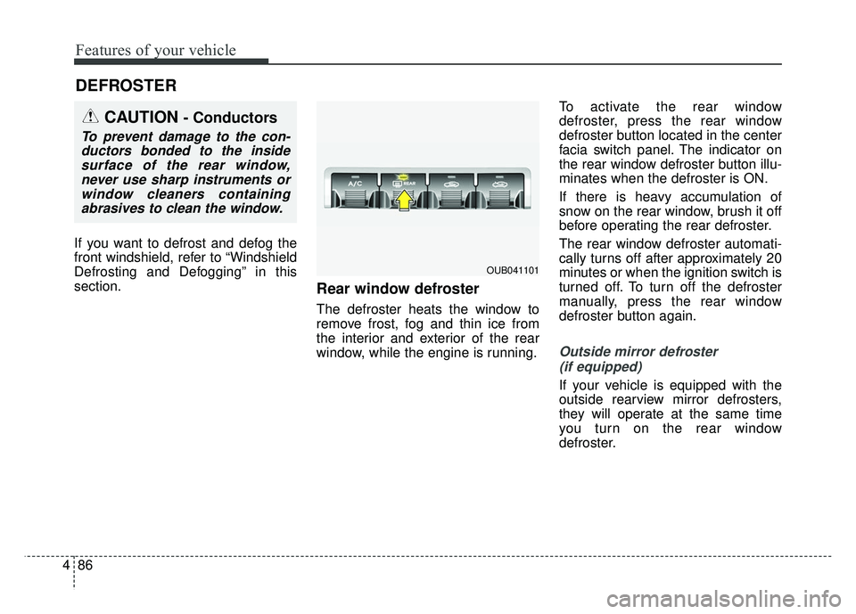 KIA RIO HATCHBACK 2014  Owners Manual Features of your vehicle
86
4
If you want to defrost and defog the
front windshield, refer to “Windshield
Defrosting and Defogging” in this
section.
Rear window defroster
The defroster heats the w