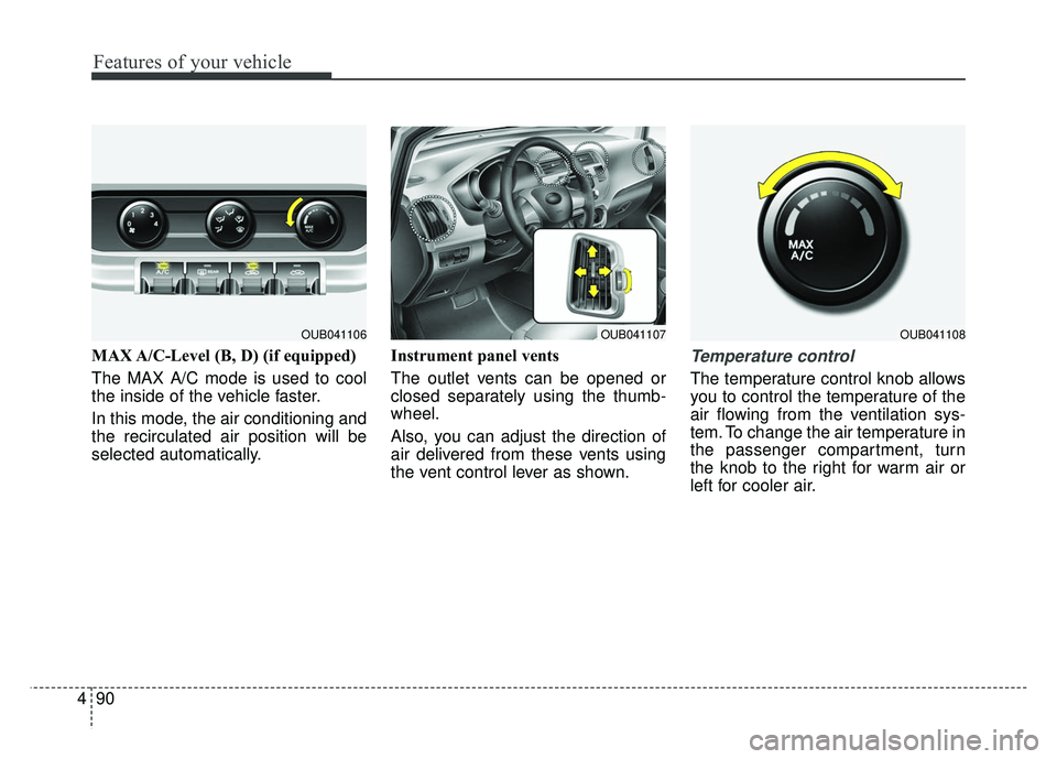 KIA RIO HATCHBACK 2014  Owners Manual Features of your vehicle
90
4
MAX A/C-Level (B, D) (if equipped)
The MAX A/C mode is used to cool
the inside of the vehicle faster.
In this mode, the air conditioning and
the recirculated air position