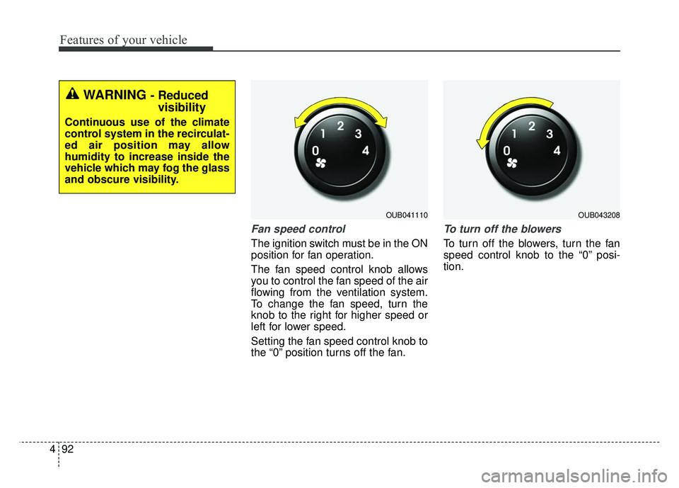 KIA RIO HATCHBACK 2014  Owners Manual Features of your vehicle
92
4
Fan speed control
The ignition switch must be in the ON
position for fan operation.
The fan speed control knob allows
you to control the fan speed of the air
flowing from