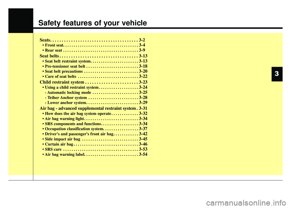 KIA RIO HATCHBACK 2014 User Guide Safety features of your vehicle
Seats. . . . . . . . . . . . . . . . . . . . . . . . . . . . . . . . . . . . \
. . 3-2
• Front seat. . . . . . . . . . . . . . . . . . . . . . . . . . . . . . . . . . KIA RIO HATCHBACK 2014 User Guide Safety features of your vehicle
Seats. . . . . . . . . . . . . . . . . . . . . . . . . . . . . . . . . . . . \
. . 3-2
• Front seat. . . . . . . . . . . . . . . . . . . . . . . . . . . . . . . . . .