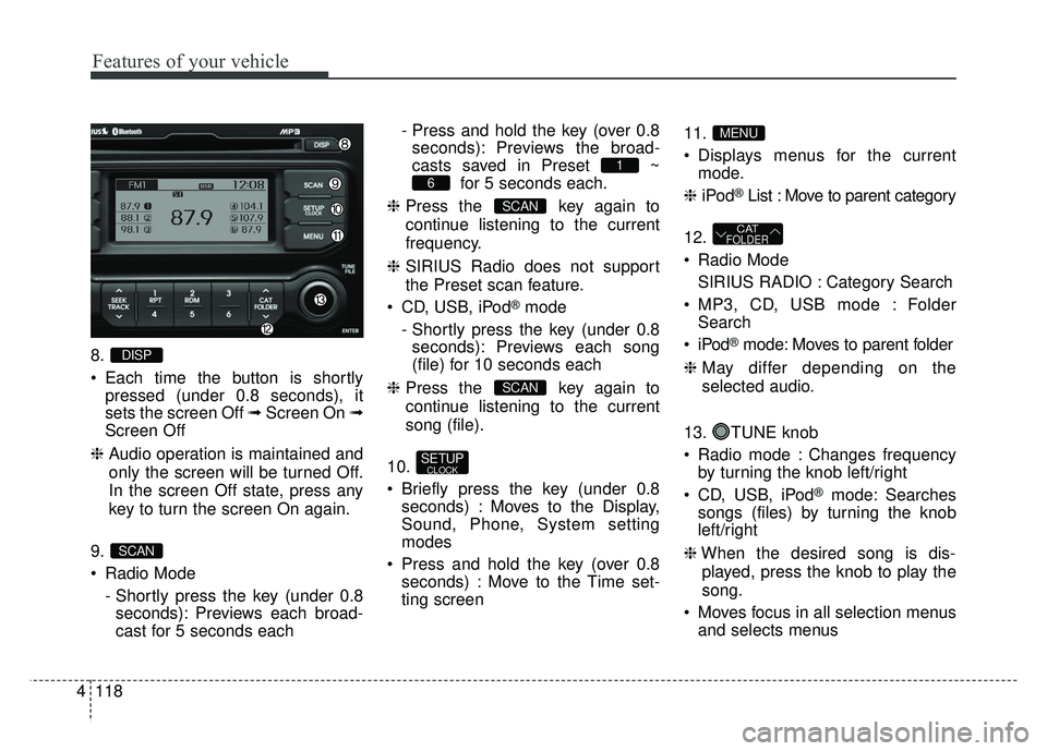 KIA RIO HATCHBACK 2014 Owners Manual Features of your vehicle
118
4
8.
Each time the button is shortly
pressed (under 0.8 seconds), it
sets the screen Off ➟ Screen On ➟
Screen Off
❈ Audio operation is maintained and
only the scree KIA RIO HATCHBACK 2014 Owners Manual Features of your vehicle
118
4
8.
Each time the button is shortly
pressed (under 0.8 seconds), it
sets the screen Off ➟ Screen On ➟
Screen Off
❈ Audio operation is maintained and
only the scree
