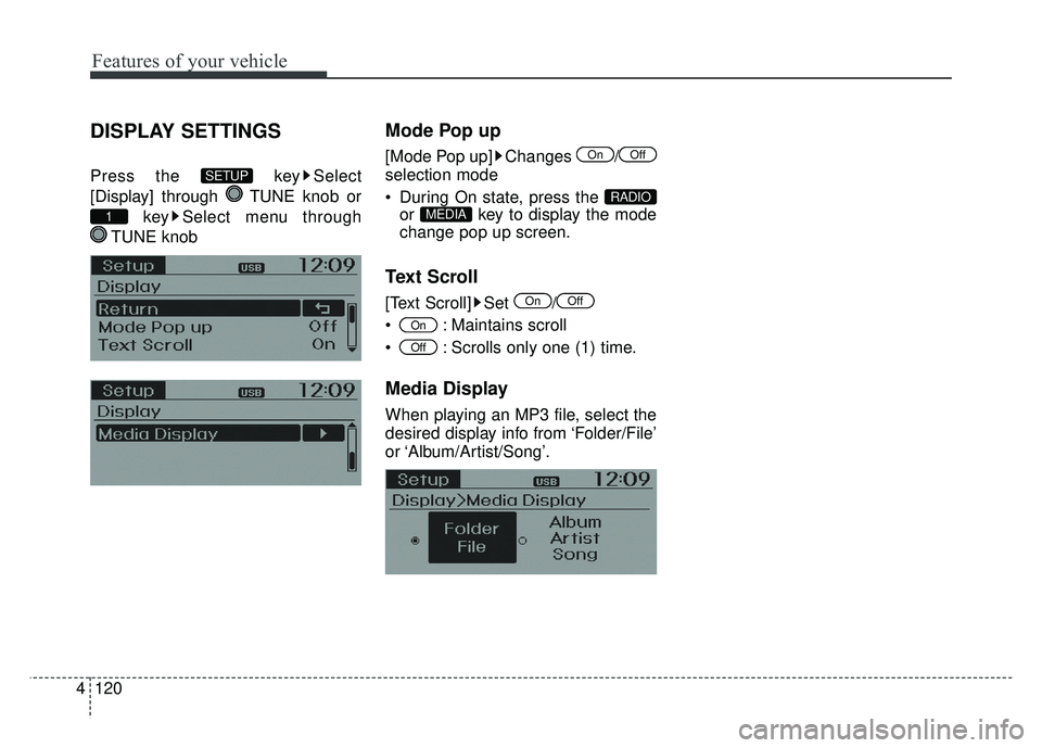 KIA RIO HATCHBACK 2014  Owners Manual Features of your vehicle
120
4
DISPLAY SETTINGS
Press the  key Select
[Display] through  TUNE knob or
key Select menu through 
TUNE knob
Mode Pop up
[Mode Pop up] Changes  /
selection mode
 During On 