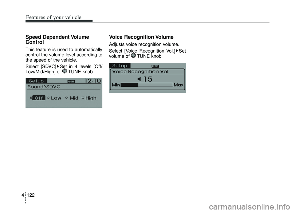 KIA RIO HATCHBACK 2014  Owners Manual Features of your vehicle
122
4
Speed Dependent Volume
Control
This feature is used to automatically
control the volume level according to
the speed of the vehicle.
Select [SDVC] Set in 4 levels [Off/

