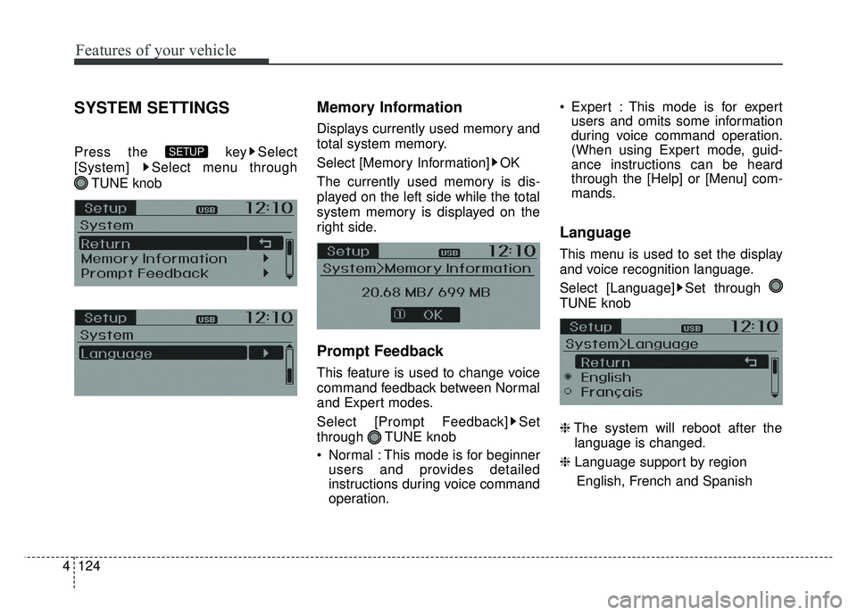 KIA RIO HATCHBACK 2014  Owners Manual Features of your vehicle
124
4
SYSTEM SETTINGS
Press the  key Select
[System]  Select menu through 
TUNE knob
Memory Information
Displays currently used memory and
total system memory.
Select [Memory 