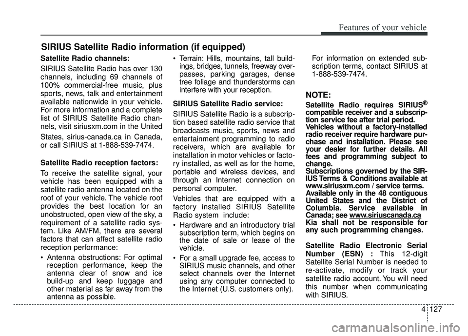 KIA RIO HATCHBACK 2014 Owners Manual 4127
Features of your vehicle
SIRIUS Satellite Radio information (if equipped)
Satellite Radio channels:
SIRIUS Satellite Radio has over 130
channels, including 69 channels of
100% commercial-free mus KIA RIO HATCHBACK 2014 Owners Manual 4127
Features of your vehicle
SIRIUS Satellite Radio information (if equipped)
Satellite Radio channels:
SIRIUS Satellite Radio has over 130
channels, including 69 channels of
100% commercial-free mus