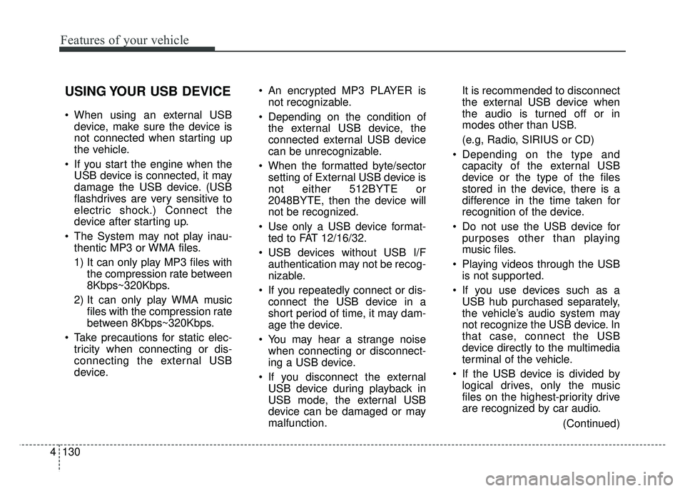 KIA RIO HATCHBACK 2014 Owners Manual Features of your vehicle
130
4
USING YOUR USB DEVICE
When using an external USB
device, make sure the device is
not connected when starting up
the vehicle.
If you start the engine when the USB devic KIA RIO HATCHBACK 2014 Owners Manual Features of your vehicle
130
4
USING YOUR USB DEVICE
When using an external USB
device, make sure the device is
not connected when starting up
the vehicle.
If you start the engine when the USB devic