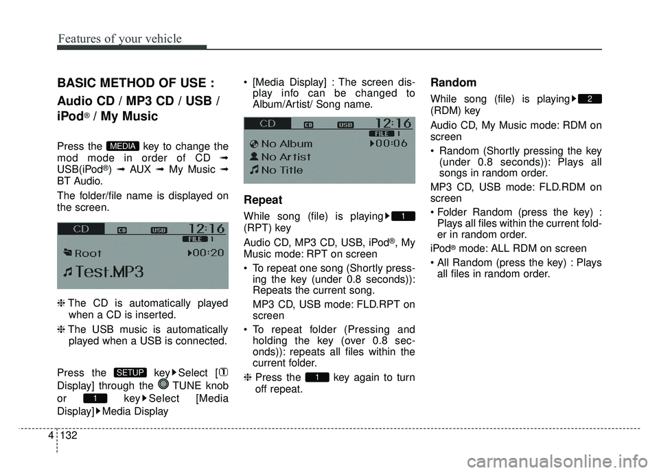 KIA RIO HATCHBACK 2014 Owners Manual Features of your vehicle
132
4
BASIC METHOD OF USE :
Audio CD / MP3 CD / USB /
iPod
®/ My Music
Press the key to change the
mod mode in order of CD ➟
USB(iPod
®) ➟ AUX ➟ My Music ➟
BT Au KIA RIO HATCHBACK 2014 Owners Manual Features of your vehicle
132
4
BASIC METHOD OF USE :
Audio CD / MP3 CD / USB /
iPod
®/ My Music
Press the key to change the
mod mode in order of CD ➟
USB(iPod
®) ➟ AUX ➟ My Music ➟
BT Au