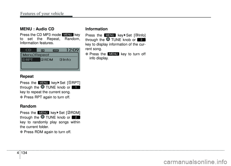 KIA RIO HATCHBACK 2014  Owners Manual Features of your vehicle
134
4
MENU : Audio CD
Press the CD MP3 mode  key
to set the Repeat, Random,
Information features.
Repeat
Press the  key Set [ RPT]
through the  TUNE knob or 
key to repeat the