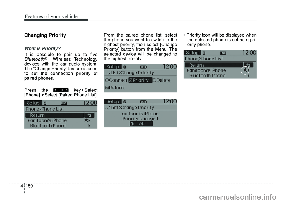 KIA RIO HATCHBACK 2014  Owners Manual Features of your vehicle
150
4
Changing Priority
What is Priority?
It is possible to pair up to five
Bluetooth®Wireless Technology
devices with the car audio system.
The “Change Priority” feature