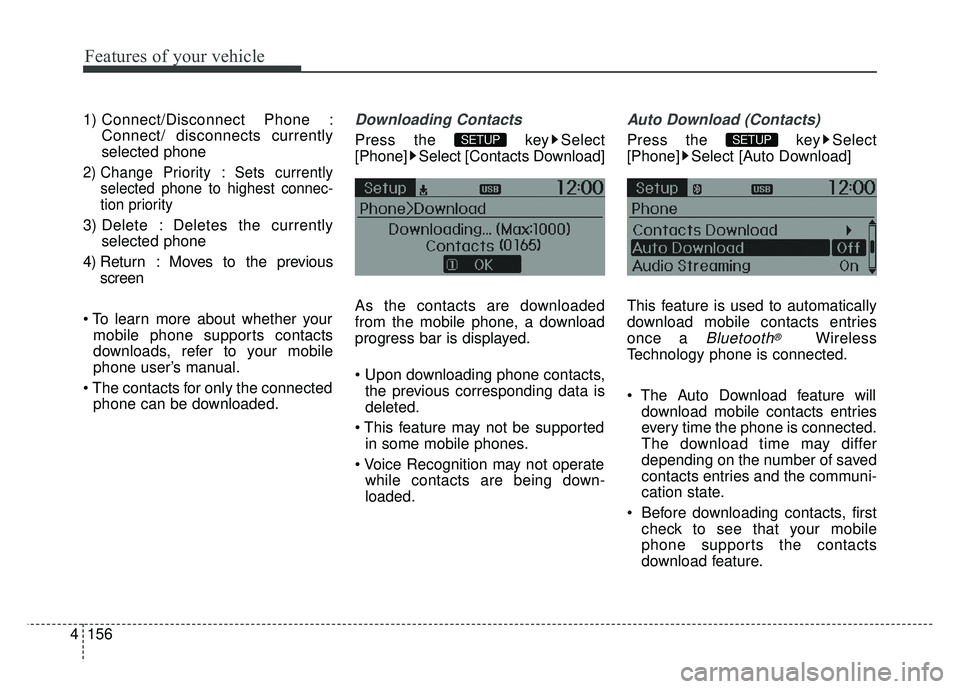 KIA RIO HATCHBACK 2014  Owners Manual Features of your vehicle
156
4
1) Connect/Disconnect Phone :
Connect/ disconnects currently
selected phone
2) Change Priority : Sets currentlyselected phone to highest connec-
tion priority
3) Delete 