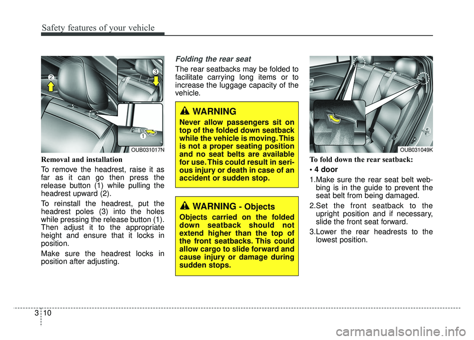 KIA RIO HATCHBACK 2014 Owners Manual Safety features of your vehicle
10
3
Removal and installation
To remove the headrest, raise it as
far as it can go then press the
release button (1) while pulling the
headrest upward (2).
To reinstall KIA RIO HATCHBACK 2014 Owners Manual Safety features of your vehicle
10
3
Removal and installation
To remove the headrest, raise it as
far as it can go then press the
release button (1) while pulling the
headrest upward (2).
To reinstall