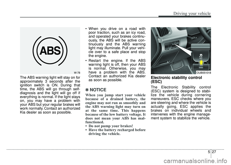 KIA RIO HATCHBACK 2014 Owners Manual 527
Driving your vehicle
The ABS warning light will stay on for
approximately 3 seconds after the
ignition switch is ON. During that
time, the ABS will go through self-
diagnosis and the light will go KIA RIO HATCHBACK 2014 Owners Manual 527
Driving your vehicle
The ABS warning light will stay on for
approximately 3 seconds after the
ignition switch is ON. During that
time, the ABS will go through self-
diagnosis and the light will go