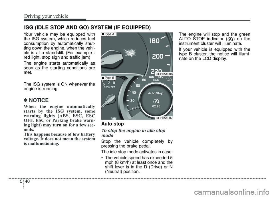 KIA RIO HATCHBACK 2014  Owners Manual Driving your vehicle
40
5
Your vehicle may be equipped with
the ISG system, which reduces fuel
consumption by automatically shut-
ting down the engine, when the vehi-
cle is at a standstill. (For exam