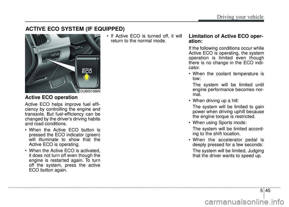 KIA RIO HATCHBACK 2014 Owners Manual 545
Driving your vehicle
ACTIVE ECO SYSTEM (IF EQUIPPED)
Active ECO operation
Active ECO helps improve fuel effi-
ciency by controlling the engine and
transaxle. But fuel-efficiency can be
changed by KIA RIO HATCHBACK 2014 Owners Manual 545
Driving your vehicle
ACTIVE ECO SYSTEM (IF EQUIPPED)
Active ECO operation
Active ECO helps improve fuel effi-
ciency by controlling the engine and
transaxle. But fuel-efficiency can be
changed by