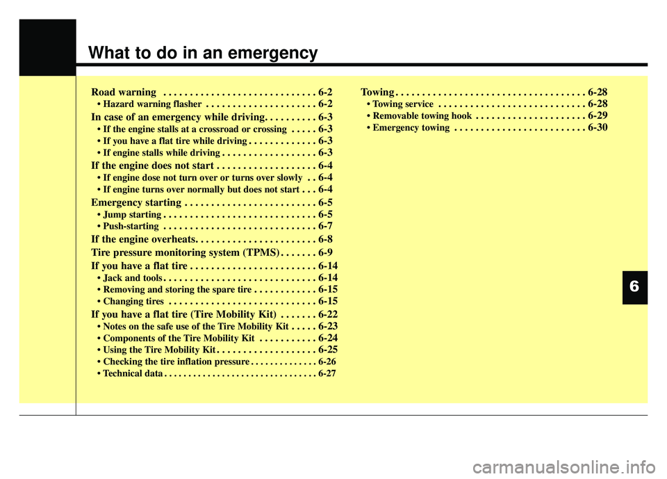 KIA RIO HATCHBACK 2014  Owners Manual What to do in an emergency
Road warning  . . . . . . . . . . . . . . . . . . . . . . . . . . . . . 6-2
• Hazard warning flasher. . . . . . . . . . . . . . . . . . . . . 6-2
In case of an emergency w