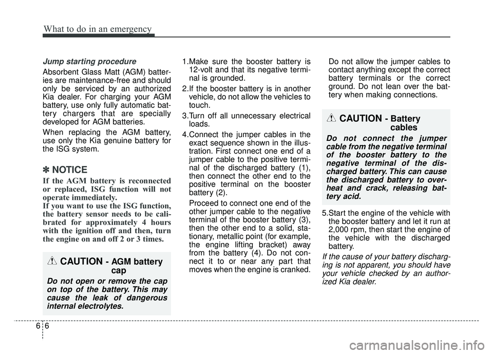 KIA RIO HATCHBACK 2014 Owners Manual What to do in an emergency
66
Jump starting procedure
Absorbent Glass Matt (AGM) batter-
ies are maintenance-free and should
only be serviced by an authorized
Kia dealer. For charging your AGM
batter KIA RIO HATCHBACK 2014 Owners Manual What to do in an emergency
66
Jump starting procedure
Absorbent Glass Matt (AGM) batter-
ies are maintenance-free and should
only be serviced by an authorized
Kia dealer. For charging your AGM
batter