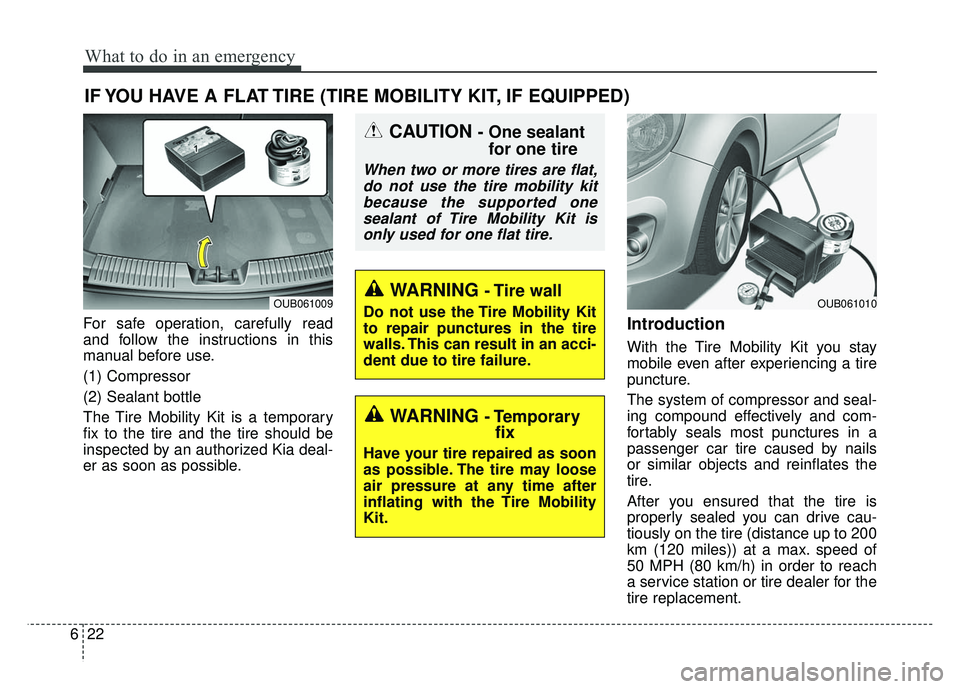 KIA RIO HATCHBACK 2014 Owners Manual What to do in an emergency
22
6
IF YOU HAVE A FLAT TIRE (TIRE MOBILITY KIT, IF EQUIPPED)
For safe operation, carefully read
and follow the instructions in this
manual before use.
(1) Compressor
(2) Se KIA RIO HATCHBACK 2014 Owners Manual What to do in an emergency
22
6
IF YOU HAVE A FLAT TIRE (TIRE MOBILITY KIT, IF EQUIPPED)
For safe operation, carefully read
and follow the instructions in this
manual before use.
(1) Compressor
(2) Se