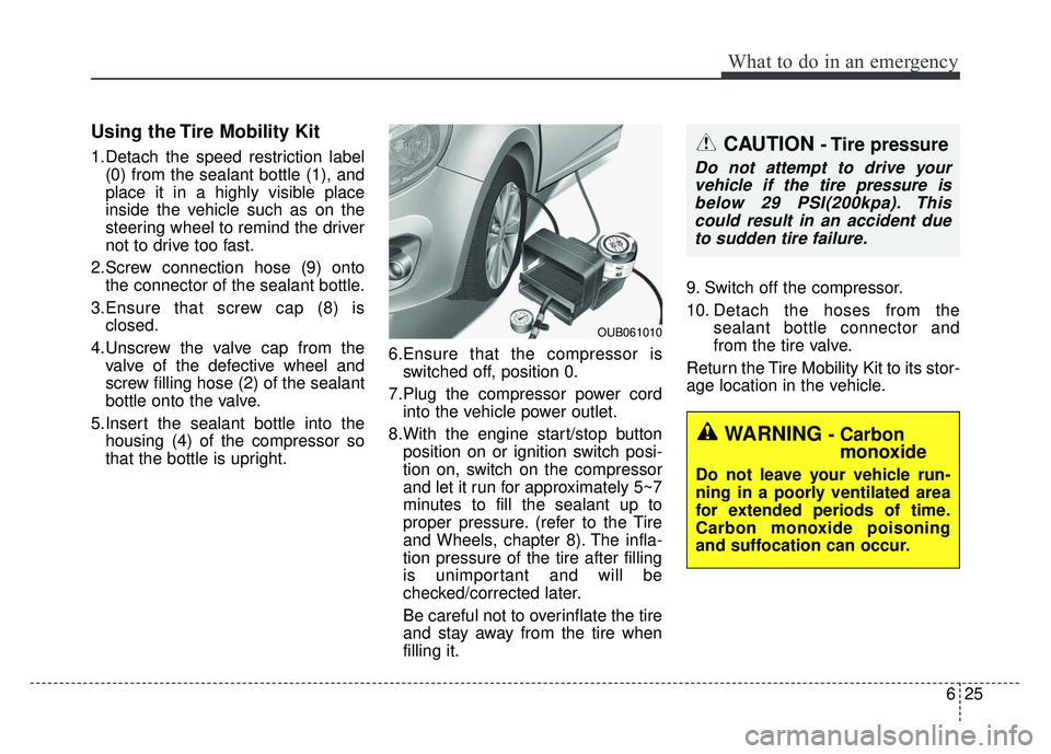 KIA RIO HATCHBACK 2014 Owners Manual 625
What to do in an emergency
Using the Tire Mobility Kit
1.Detach the speed restriction label(0) from the sealant bottle (1), and
place it in a highly visible place
inside the vehicle such as on the KIA RIO HATCHBACK 2014 Owners Manual 625
What to do in an emergency
Using the Tire Mobility Kit
1.Detach the speed restriction label(0) from the sealant bottle (1), and
place it in a highly visible place
inside the vehicle such as on the