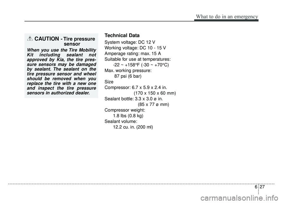 KIA RIO HATCHBACK 2014 Owners Manual 627
What to do in an emergency
Technical Data
System voltage: DC 12 V
Working voltage: DC 10 - 15 V
Amperage rating: max. 15 A
Suitable for use at temperatures:-22 ~ +158°F (-30 ~ +70°C)
Max. workin KIA RIO HATCHBACK 2014 Owners Manual 627
What to do in an emergency
Technical Data
System voltage: DC 12 V
Working voltage: DC 10 - 15 V
Amperage rating: max. 15 A
Suitable for use at temperatures:-22 ~ +158°F (-30 ~ +70°C)
Max. workin