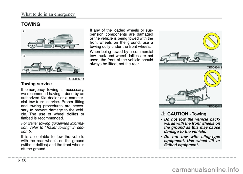 KIA RIO HATCHBACK 2014 Owners Manual What to do in an emergency
28
6
TOWING
Towing service
If emergency towing is necessary,
we recommend having it done by an
authorized Kia dealer or a commer-
cial tow-truck service. Proper lifting
and KIA RIO HATCHBACK 2014 Owners Manual What to do in an emergency
28
6
TOWING
Towing service
If emergency towing is necessary,
we recommend having it done by an
authorized Kia dealer or a commer-
cial tow-truck service. Proper lifting
and