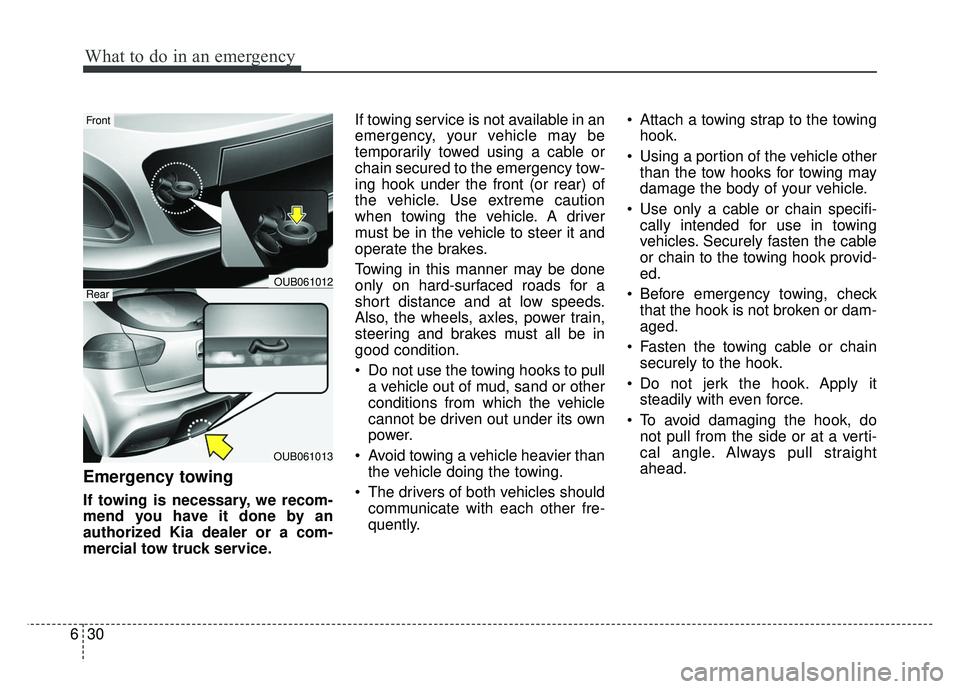 KIA RIO HATCHBACK 2014 Owners Manual What to do in an emergency
30
6
Emergency towing
If towing is necessary, we recom-
mend you have it done by an
authorized Kia dealer or a com-
mercial tow truck service. If towing service is not avail KIA RIO HATCHBACK 2014 Owners Manual What to do in an emergency
30
6
Emergency towing
If towing is necessary, we recom-
mend you have it done by an
authorized Kia dealer or a com-
mercial tow truck service. If towing service is not avail