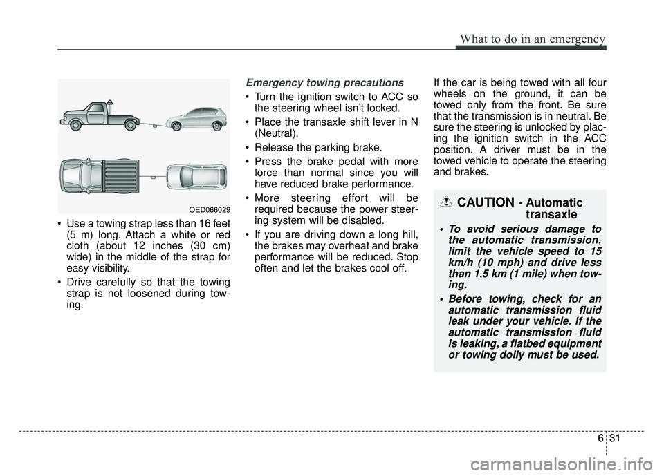 KIA RIO HATCHBACK 2014 Owners Manual 631
What to do in an emergency
Use a towing strap less than 16 feet (5 m) long. Attach a white or red
cloth (about 12 inches (30 cm)
wide) in the middle of the strap for
easy visibility.
Drive caref KIA RIO HATCHBACK 2014 Owners Manual 631
What to do in an emergency
Use a towing strap less than 16 feet (5 m) long. Attach a white or red
cloth (about 12 inches (30 cm)
wide) in the middle of the strap for
easy visibility.
Drive caref