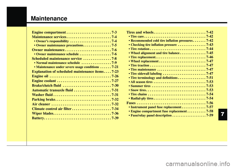 KIA RIO HATCHBACK 2014  Owners Manual Maintenance
Engine compartment . . . . . . . . . . . . . . . . . . . . . . . . 7-3
Maintenance services . . . . . . . . . . . . . . . . . . . . . . . . 7-4
• Owner’s responsibility. . . . . . . . 