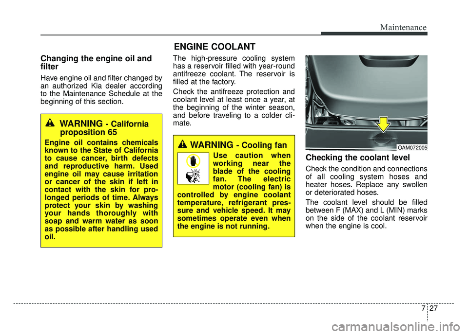 KIA RIO HATCHBACK 2014 Owners Manual 727
Maintenance
ENGINE COOLANT
Changing the engine oil and
filter
Have engine oil and filter changed by
an authorized Kia dealer according
to the Maintenance Schedule at the
beginning of this section. KIA RIO HATCHBACK 2014 Owners Manual 727
Maintenance
ENGINE COOLANT
Changing the engine oil and
filter
Have engine oil and filter changed by
an authorized Kia dealer according
to the Maintenance Schedule at the
beginning of this section.