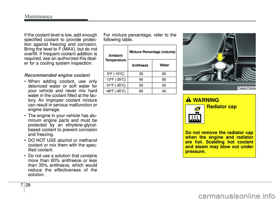 KIA RIO HATCHBACK 2014 Owners Manual Maintenance
28
7
If the coolant level is low, add enough
specified coolant to provide protec-
tion against freezing and corrosion.
Bring the level to F (MAX), but do not
overfill. If frequent coolant KIA RIO HATCHBACK 2014 Owners Manual Maintenance
28
7
If the coolant level is low, add enough
specified coolant to provide protec-
tion against freezing and corrosion.
Bring the level to F (MAX), but do not
overfill. If frequent coolant