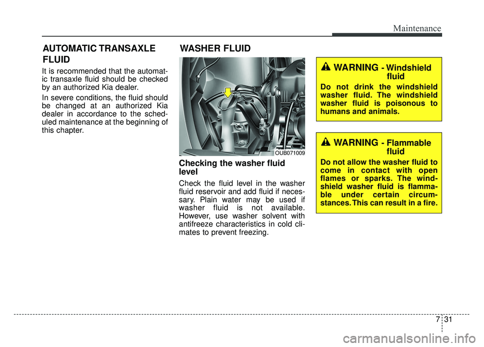 KIA RIO HATCHBACK 2014 Owners Manual 731
Maintenance
It is recommended that the automat-
ic transaxle fluid should be checked
by an authorized Kia dealer.
In severe conditions, the fluid should
be changed at an authorized Kia
dealer in a KIA RIO HATCHBACK 2014 Owners Manual 731
Maintenance
It is recommended that the automat-
ic transaxle fluid should be checked
by an authorized Kia dealer.
In severe conditions, the fluid should
be changed at an authorized Kia
dealer in a