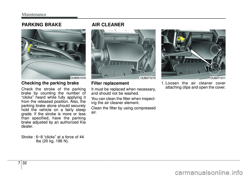 KIA RIO HATCHBACK 2014 Owners Manual Maintenance
32
7
PARKING BRAKE
Checking the parking brake
Check the stroke of the parking
brake by counting the number of
“clicks’’ heard while fully applying it
from the released position. Al KIA RIO HATCHBACK 2014 Owners Manual Maintenance
32
7
PARKING BRAKE
Checking the parking brake
Check the stroke of the parking
brake by counting the number of
“clicks’’ heard while fully applying it
from the released position. Al