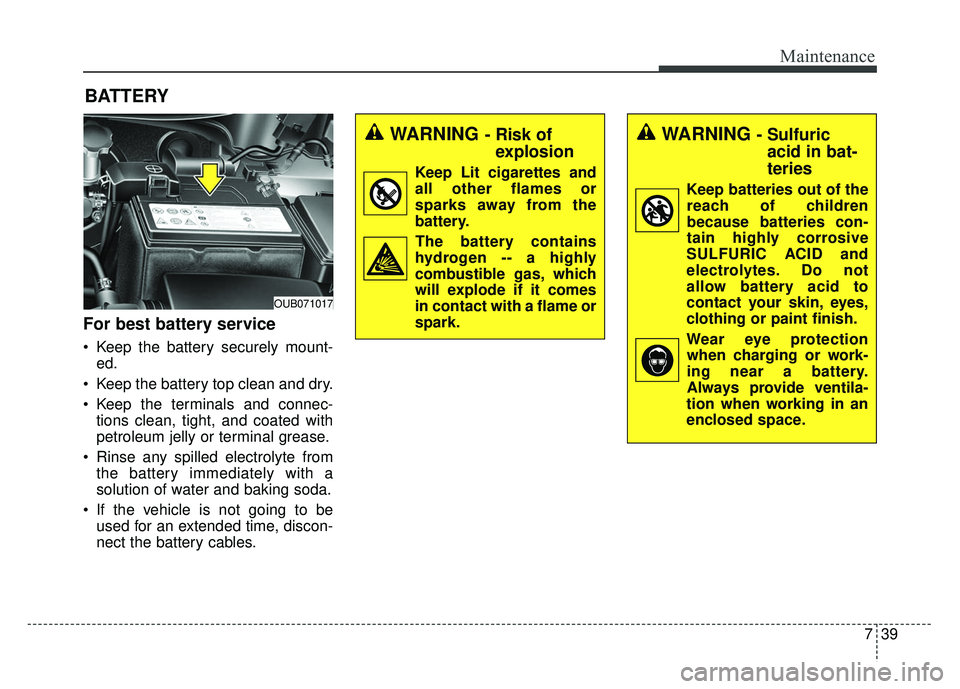 KIA RIO HATCHBACK 2014 Owners Manual 739
Maintenance
BATTERY
For best battery service
Keep the battery securely mount-ed.
Keep the battery top clean and dry.
Keep the terminals and connec- tions clean, tight, and coated with
petroleum KIA RIO HATCHBACK 2014 Owners Manual 739
Maintenance
BATTERY
For best battery service
Keep the battery securely mount-ed.
Keep the battery top clean and dry.
Keep the terminals and connec- tions clean, tight, and coated with
petroleum