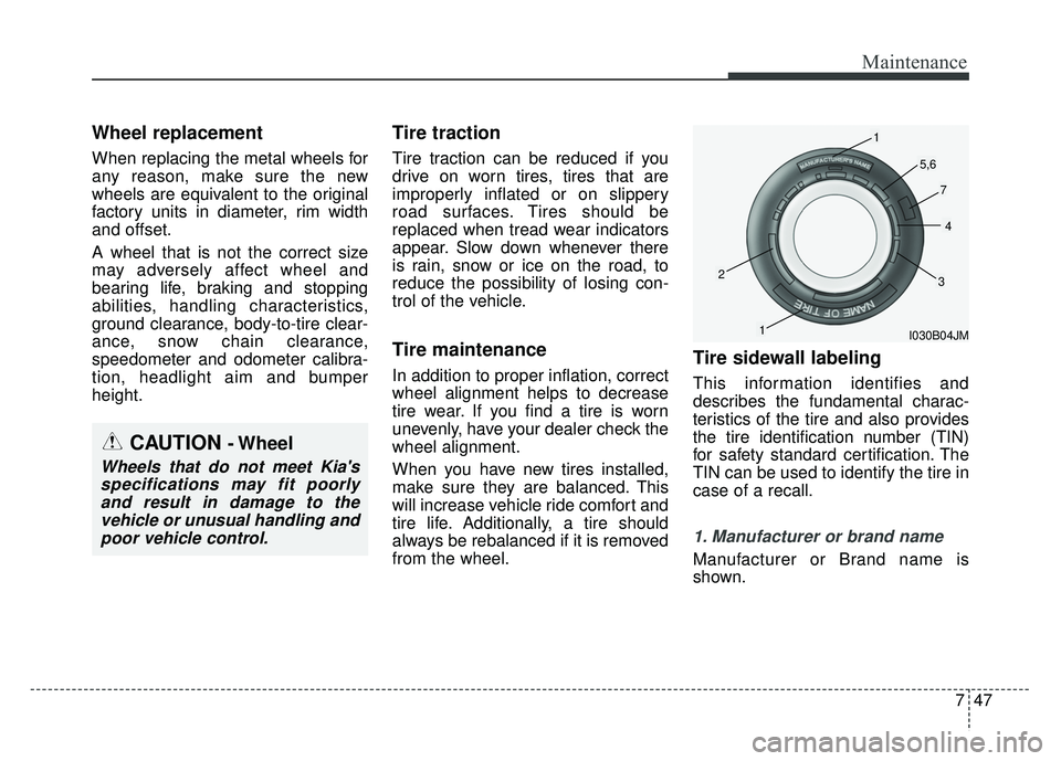KIA RIO HATCHBACK 2014 Owners Manual 747
Maintenance
Wheel replacement
When replacing the metal wheels for
any reason, make sure the new
wheels are equivalent to the original
factory units in diameter, rim width
and offset.
A wheel that KIA RIO HATCHBACK 2014 Owners Manual 747
Maintenance
Wheel replacement
When replacing the metal wheels for
any reason, make sure the new
wheels are equivalent to the original
factory units in diameter, rim width
and offset.
A wheel that