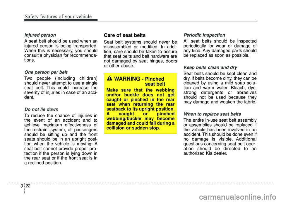 KIA RIO HATCHBACK 2014 Owners Guide Safety features of your vehicle
22
3
Injured person
A seat belt should be used when an
injured person is being transported.
When this is necessary, you should
consult a physician for recommenda-
tions KIA RIO HATCHBACK 2014 Owners Guide Safety features of your vehicle
22
3
Injured person
A seat belt should be used when an
injured person is being transported.
When this is necessary, you should
consult a physician for recommenda-
tions