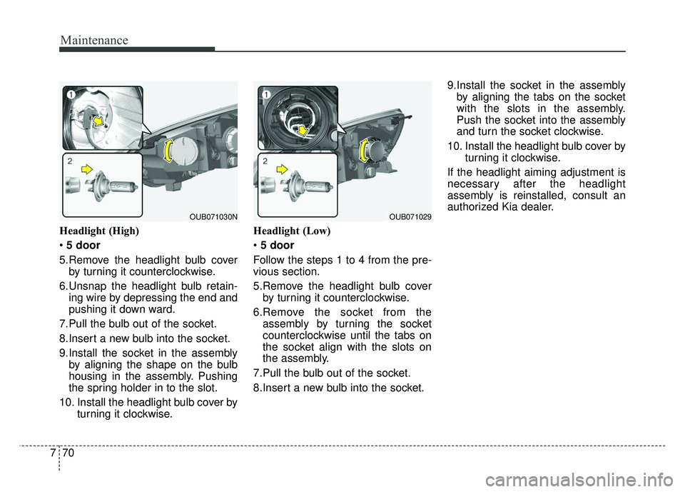 KIA RIO HATCHBACK 2014 Owners Manual Maintenance
70
7
Headlight (High)
5 door
5.Remove the headlight bulb cover by turning it counterclockwise.
6.Unsnap the headlight bulb retain- ing wire by depressing the end and
pushing it down ward. KIA RIO HATCHBACK 2014 Owners Manual Maintenance
70
7
Headlight (High)
5 door
5.Remove the headlight bulb cover by turning it counterclockwise.
6.Unsnap the headlight bulb retain- ing wire by depressing the end and
pushing it down ward.