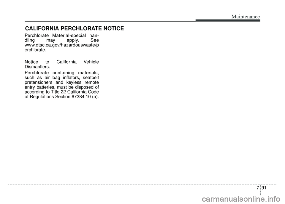 KIA RIO HATCHBACK 2014  Owners Manual 791
Maintenance
CALIFORNIA PERCHLORATE NOTICE
Perchlorate Material-special han-
dling may apply, See
www.dtsc.ca.gov/hazardouswaste/p
erchlorate.
Notice to California Vehicle
Dismantlers:
Perchlorate 