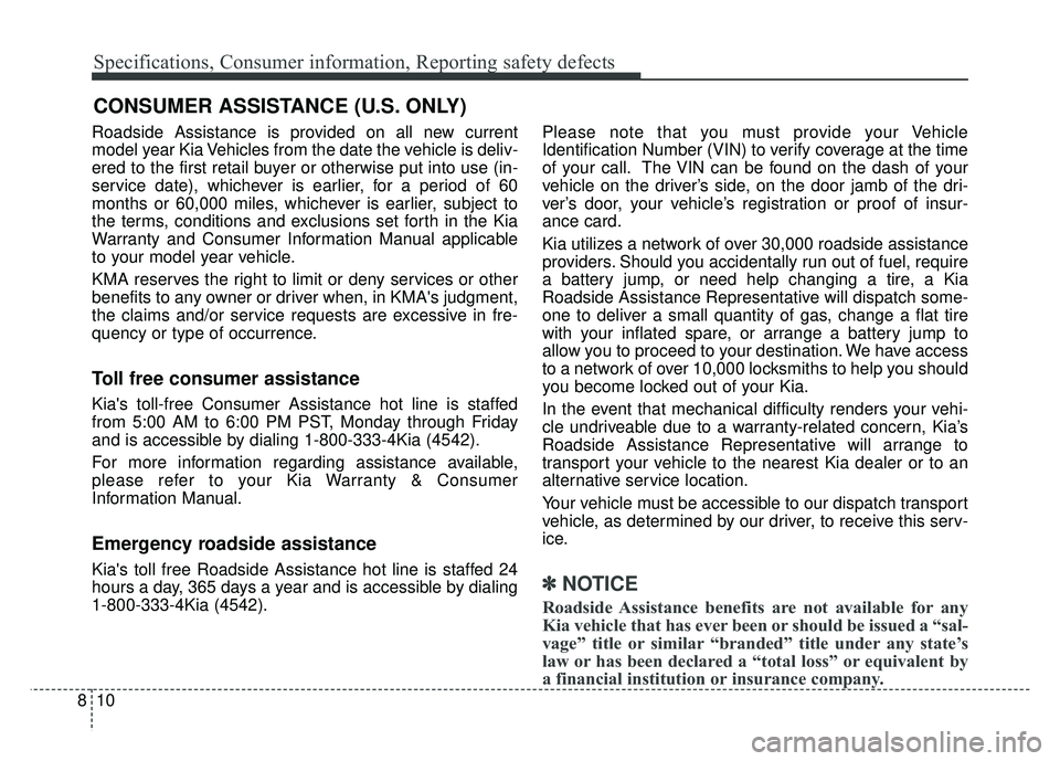 KIA RIO HATCHBACK 2014 Owners Manual Specifications, Consumer information, Reporting safety defects
10
8
Roadside Assistance is provided on all new current
model year Kia Vehicles from the date the vehicle is deliv-
ered to the first ret KIA RIO HATCHBACK 2014 Owners Manual Specifications, Consumer information, Reporting safety defects
10
8
Roadside Assistance is provided on all new current
model year Kia Vehicles from the date the vehicle is deliv-
ered to the first ret
