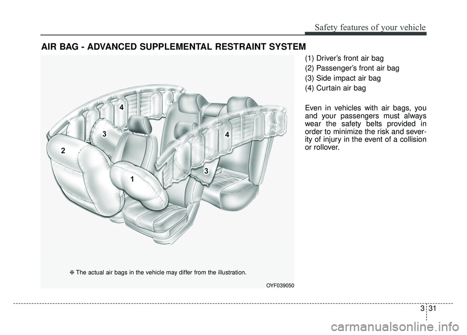 KIA RIO HATCHBACK 2014 Service Manual 331
Safety features of your vehicle
(1) Driver’s front air bag
(2) Passenger’s front air bag
(3) Side impact air bag
(4) Curtain air bag
Even in vehicles with air bags, you
and your passengers mus KIA RIO HATCHBACK 2014 Service Manual 331
Safety features of your vehicle
(1) Driver’s front air bag
(2) Passenger’s front air bag
(3) Side impact air bag
(4) Curtain air bag
Even in vehicles with air bags, you
and your passengers mus