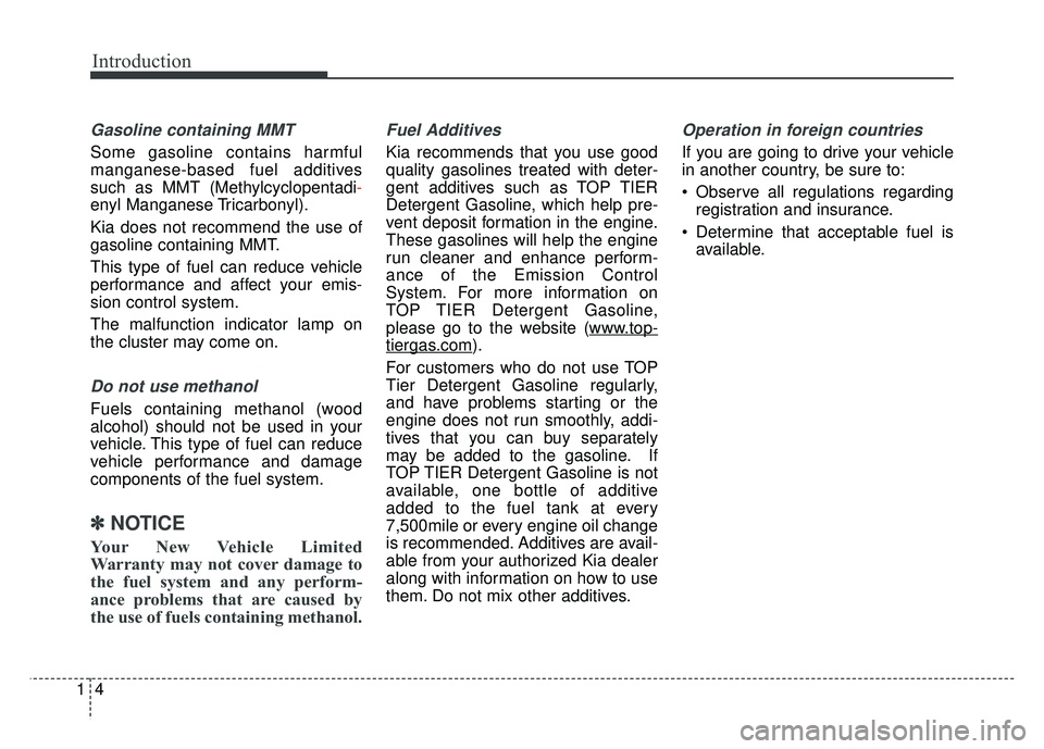 KIA RIO HATCHBACK 2014  Owners Manual Introduction
41
Gasoline containing MMT
Some gasoline contains harmful
manganese-based fuel additives
such as MMT (Methylcyclopentadi-
enyl Manganese Tricarbonyl).
Kia does not recommend the use of
ga