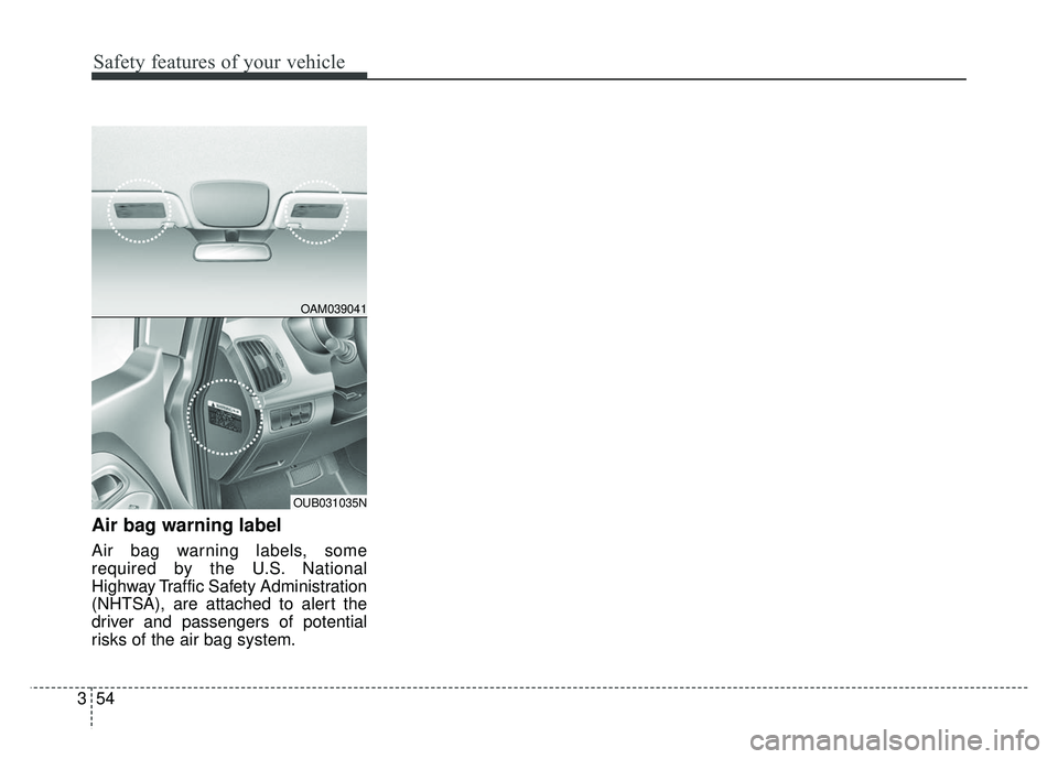 KIA RIO HATCHBACK 2014 Manual PDF Safety features of your vehicle
54
3
Air bag warning label
Air bag warning labels, some
required by the U.S. National
Highway Traffic Safety Administration
(NHTSA), are attached to alert the
driver an
