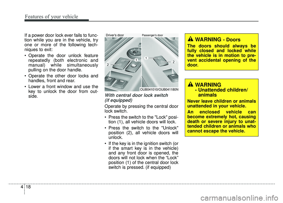 KIA RIO HATCHBACK 2014 Manual Online Features of your vehicle
18
4
If a power door lock ever fails to func-
tion while you are in the vehicle, try
one or more of the following tech-
niques to exit:
 Operate the door unlock feature
repeat
