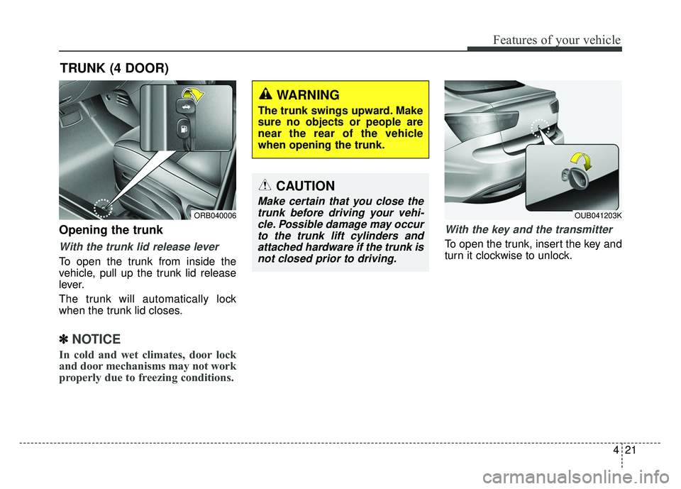 KIA RIO HATCHBACK 2014 Owners Manual 421
Features of your vehicle
Opening the trunk
With the trunk lid release lever
To open the trunk from inside the
vehicle, pull up the trunk lid release
lever.
The trunk will automatically lock
when t KIA RIO HATCHBACK 2014 Owners Manual 421
Features of your vehicle
Opening the trunk
With the trunk lid release lever
To open the trunk from inside the
vehicle, pull up the trunk lid release
lever.
The trunk will automatically lock
when t