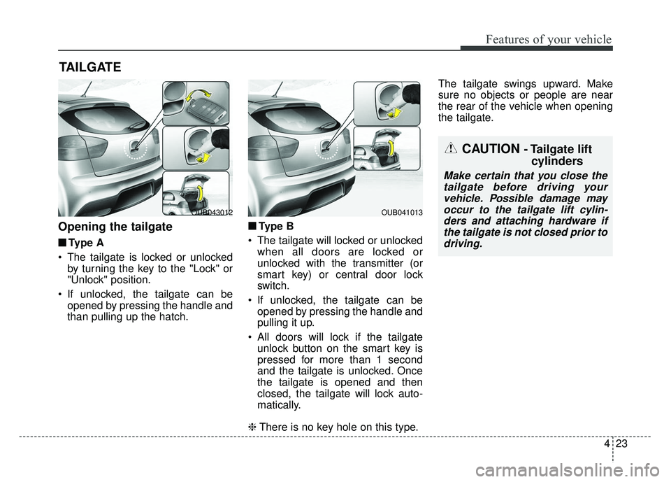 KIA RIO HATCHBACK 2014 Owners Manual 423
Features of your vehicle
Opening the tailgate
■
■Ty p e A
The tailgate is locked or unlocked by turning the key to the "Lock" or
"Unlock" position.
If unlocked, the tailgate can be opened b KIA RIO HATCHBACK 2014 Owners Manual 423
Features of your vehicle
Opening the tailgate
■
■Ty p e A
The tailgate is locked or unlocked by turning the key to the "Lock" or
"Unlock" position.
If unlocked, the tailgate can be opened b