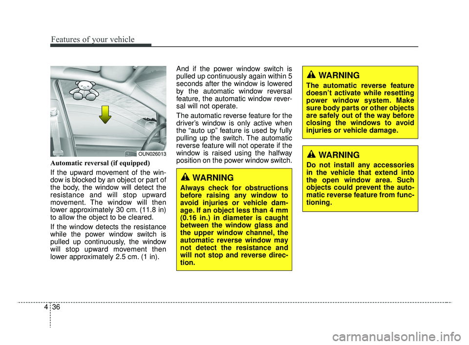 KIA RIO HATCHBACK 2019 Owners Manual Features of your vehicle
36
4
Automatic reversal (if equipped)
If the upward movement of the win-
dow is blocked by an object or part of
the body, the window will detect the
resistance and will stop u KIA RIO HATCHBACK 2019 Owners Manual Features of your vehicle
36
4
Automatic reversal (if equipped)
If the upward movement of the win-
dow is blocked by an object or part of
the body, the window will detect the
resistance and will stop u