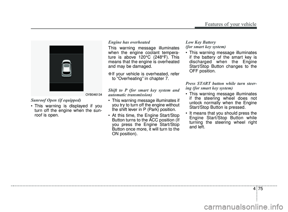KIA RIO HATCHBACK 2019 Owners Manual 475
Features of your vehicle
Sunroof Open (if equipped)
This warning is displayed if youturn off the engine when the sun-
roof is open. Engine has overheated
This warning message illuminates
when the KIA RIO HATCHBACK 2019 Owners Manual 475
Features of your vehicle
Sunroof Open (if equipped)
This warning is displayed if youturn off the engine when the sun-
roof is open. Engine has overheated
This warning message illuminates
when the