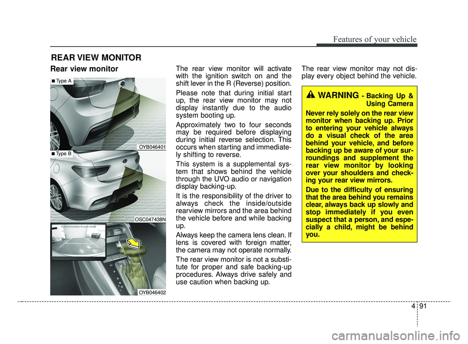 KIA RIO HATCHBACK 2019 Owners Manual 491
Features of your vehicle
Rear view monitorThe rear view monitor will activate
with the ignition switch on and the
shift lever in the R (Reverse) position.
Please note that during initial start
up, KIA RIO HATCHBACK 2019 Owners Manual 491
Features of your vehicle
Rear view monitorThe rear view monitor will activate
with the ignition switch on and the
shift lever in the R (Reverse) position.
Please note that during initial start
up,