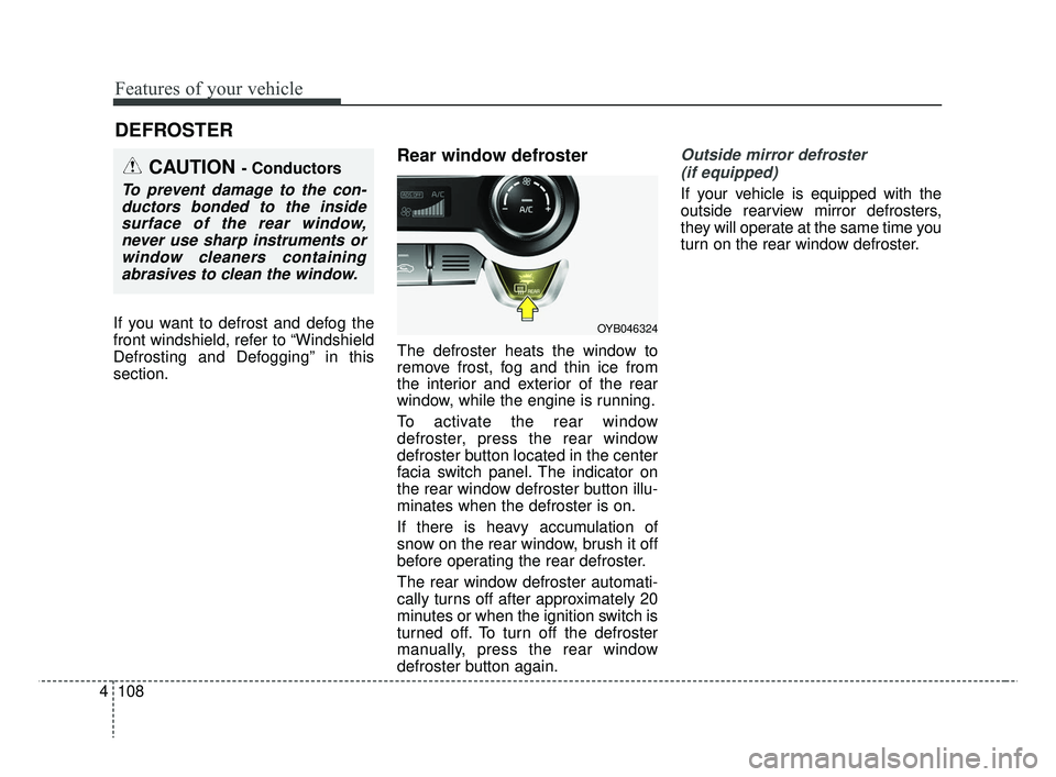 KIA RIO HATCHBACK 2019 Owners Manual Features of your vehicle
108
4
If you want to defrost and defog the
front windshield, refer to “Windshield
Defrosting and Defogging” in this
section.
Rear window defroster
The defroster heats the KIA RIO HATCHBACK 2019 Owners Manual Features of your vehicle
108
4
If you want to defrost and defog the
front windshield, refer to “Windshield
Defrosting and Defogging” in this
section.
Rear window defroster
The defroster heats the