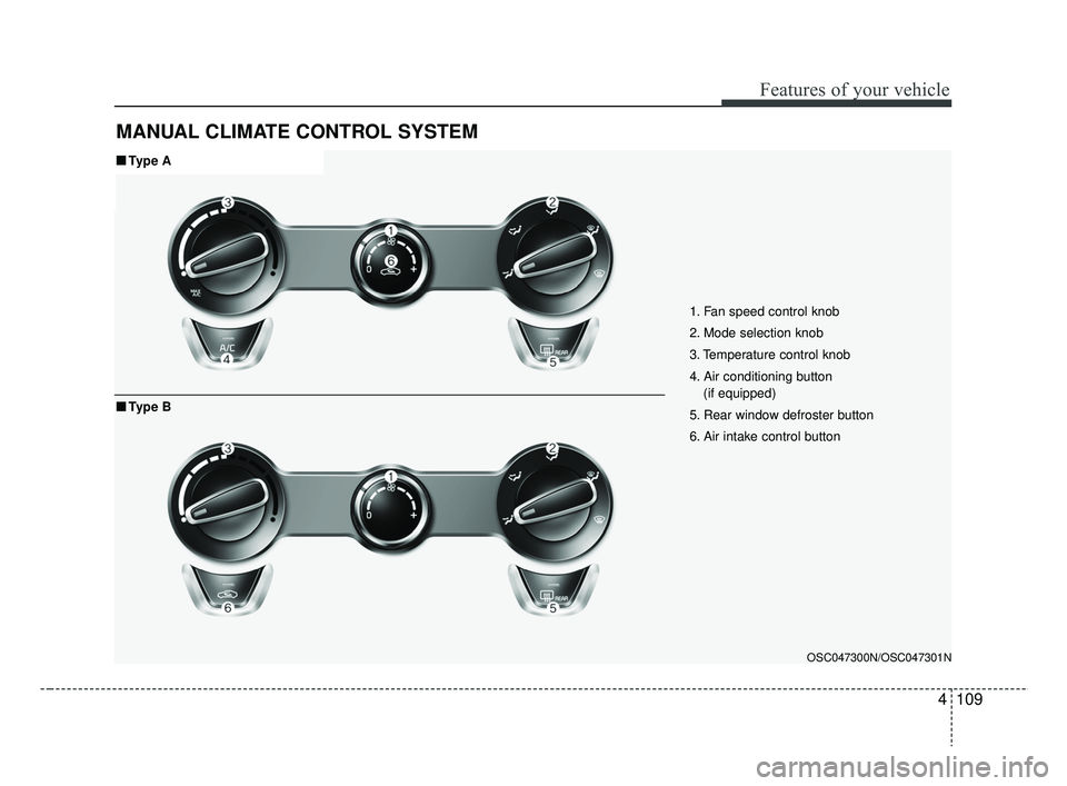 KIA RIO HATCHBACK 2019 Owners Manual 4109
Features of your vehicle
MANUAL CLIMATE CONTROL SYSTEM
1. Fan speed control knob
2. Mode selection knob
3. Temperature control knob
4. Air conditioning button (if equipped)
5. Rear window defrost KIA RIO HATCHBACK 2019 Owners Manual 4109
Features of your vehicle
MANUAL CLIMATE CONTROL SYSTEM
1. Fan speed control knob
2. Mode selection knob
3. Temperature control knob
4. Air conditioning button (if equipped)
5. Rear window defrost